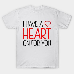 I have a Heart on for you T-Shirt